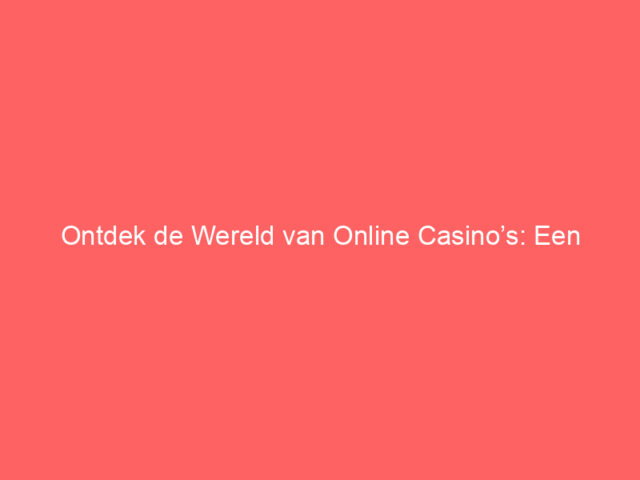 Ontdek de Wereld van Online Casino’s: Een Uitgebreide Gids voor Nederlandse Spelers