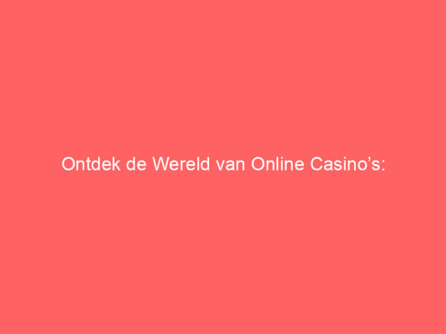 Ontdek de Wereld van Online Casino’s: Strategieën en Tips voor Succes