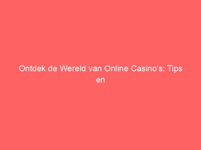 Ontdek de Wereld van Online Casino's: Tips en Strategieën voor Succes
