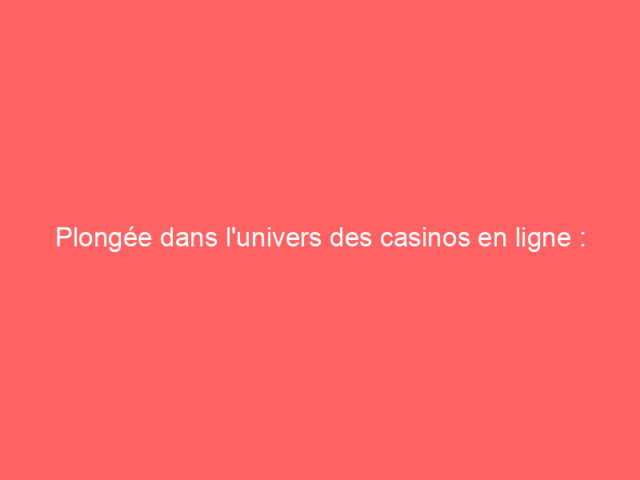 Plongée dans l'univers des casinos en ligne : entre illusions et opportunités