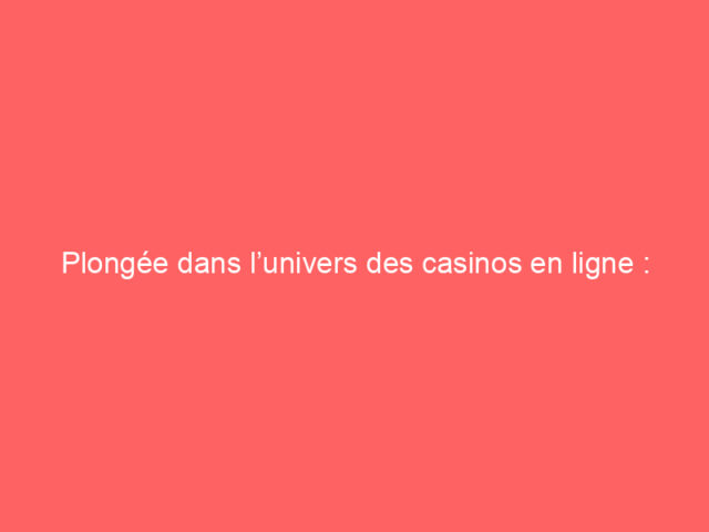 Plongée dans l’univers des casinos en ligne : entre mythe et réalité