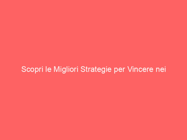 Scopri le Migliori Strategie per Vincere nei Casinò Online