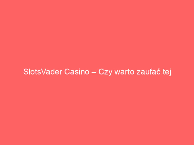 SlotsVader Casino – Czy warto zaufać tej platformie?