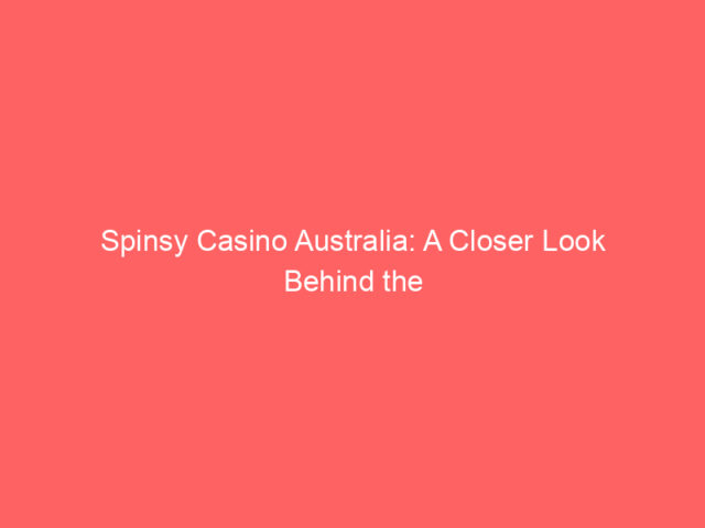 Spinsy Casino Australia: A Closer Look Behind the Reels