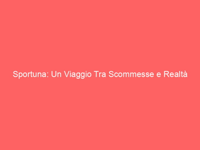Sportuna: Un Viaggio Tra Scommesse e Realtà