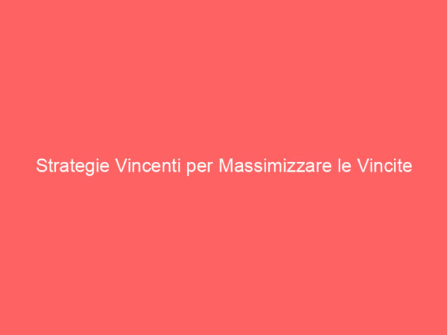 Strategie Vincenti per Massimizzare le Vincite nei Casinò Online