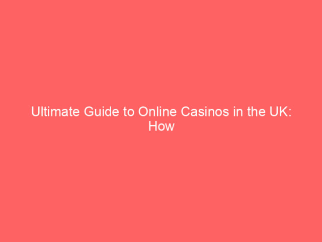 Ultimate Guide to Online Casinos in the UK: How to Choose the Best Platform