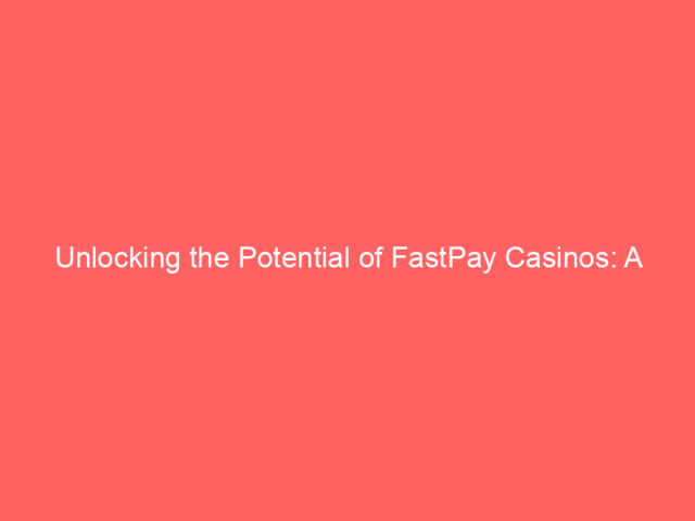 Unlocking the Potential of FastPay Casinos: A Strategic Guide for Australian Players