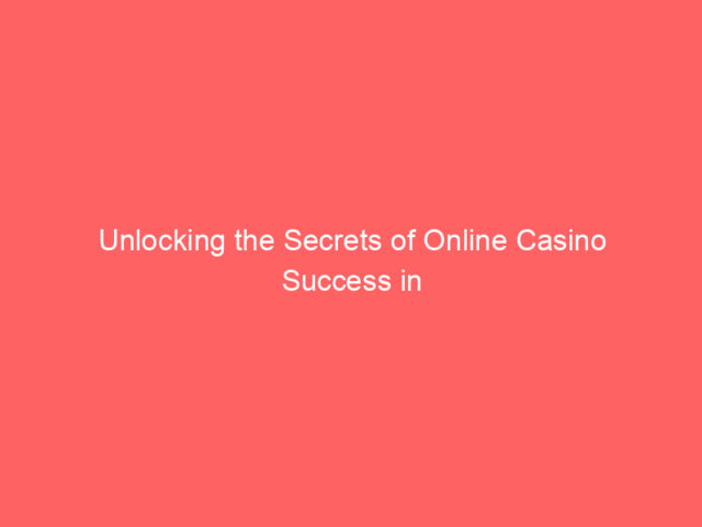 Unlocking the Secrets of Online Casino Success in the UK