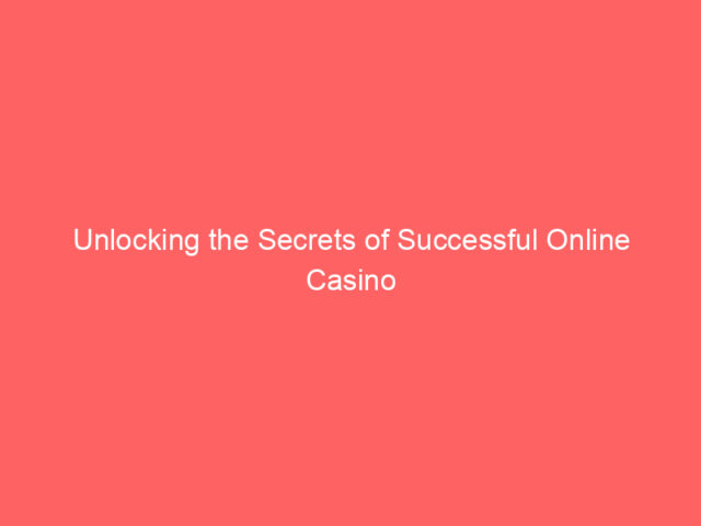 Unlocking the Secrets of Successful Online Casino Gaming