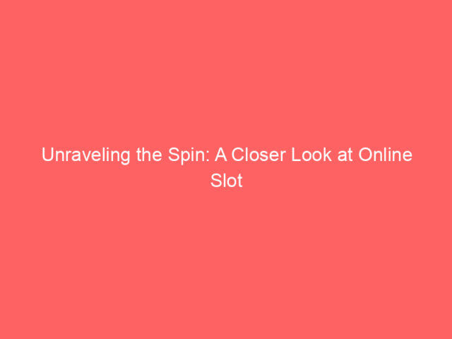 Unraveling the Spin: A Closer Look at Online Slot Machines