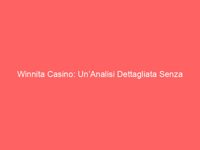 Winnita Casino: Un’Analisi Dettagliata Senza Fronzoli